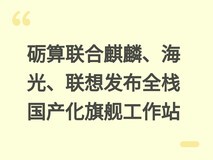 砺算联合麒麟、海光、联想发布全栈国产化旗舰工作站