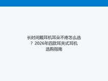 长时间戴耳机耳朵不疼怎么选?2026年四款耳夹式耳机选购指南