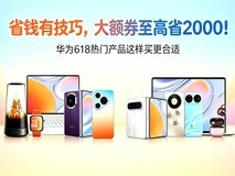 省钱有技巧,大额券至高省2000!华为618热门产品这样买更合适