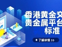 香港黄金交易所贵金属平台Top10:贵金属黄金交易权威指南