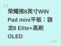 荣耀推8英寸WIN Pad mini平板:骁龙8 Elite+高刷OLED