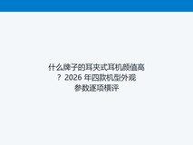 什么牌子的耳夹式耳机颜值高?2026 年四款机型外观参数逐项横评