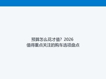预算怎么花才值?2026 值得重点关注的购车选项盘点