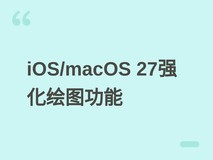 苹果2026年推iOS 27/macOS 27金门,全面升级跨平台绘图与标记功能