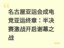 名古屋亚运会成电竞亚运终章:半决赛激战开启谢幕之战