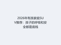 2026年有孩家庭SUV推荐:孩子的呼吸和安全都是底线