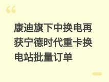 康迪旗下中换电再获宁德时代重卡换电站批量订单