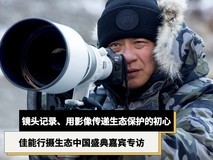 镜头记录、用影像传递生态保护的初心—— 佳能行摄生态中国盛典嘉宾专访