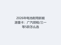2026年电池耐用新能源重卡:广汽领程/三一等5款怎么选