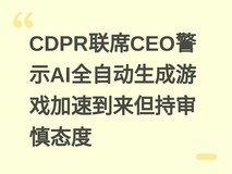 CDPR联席CEO警示AI全自动生成游戏加速到来但持审慎态度