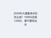 2026年大通量净水机怎么选?1000G还是1200G,要不要双出水