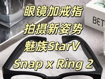 眼镜加戒指,拍摄新姿势:魅族StarV Snap x Ring 2组合体验