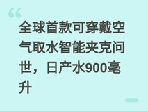 全球首款可穿戴空气取水智能夹克问世,日产水900毫升