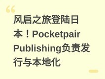 风启之旅登陆日本!Pocketpair Publishing负责发行与本地化
