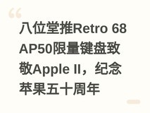 八位堂推Retro 68 AP50限量键盘致敬Apple II,纪念苹果五十周年