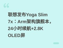 联想发布Yoga Slim 7x:Arm架构旗舰本,24小时续航+2.8K OLED屏