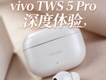 vivo TWS 5 Pro深度体验 TWS耳机进入全链路HiFi时代