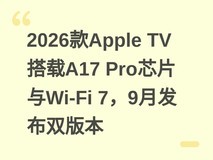 2026款Apple TV搭载A17 Pro芯片与Wi-Fi 7,9月发布双版本