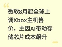 微软8月起全球上调Xbox主机售价,主因AI带动存储芯片成本飙升