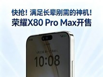 快抢!满足长辈刚需的神机!荣耀X80 Pro Max开售仅1699.15元起