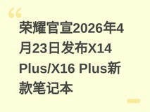 荣耀官宣2026年4月23日发布X14 Plus/X16 Plus新款笔记本