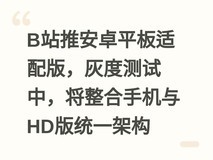 B站推安卓平板适配版,灰度测试中,将整合手机与HD版统一架构