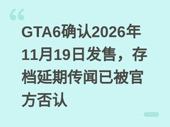GTA6确认2026年11月19日发售，存档延期传闻已被官方否认