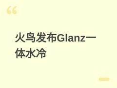 火鸟科技发布Glanz一体式水冷散热器：RGB炫彩、双尺寸可选、静音高效