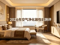2026年空气净化器性能测评：十大选购要点及品牌推荐比对