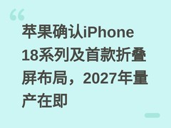 苹果确认iPhone 18系列及首款折叠屏布局，2027年量产在即