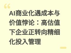AI商业化遇成本与价值悖论：高估值下企业正转向精细化投入管理