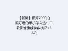 【新机】预算7000拍照好看的手机怎么选：三款影像旗舰参数横评+FAQ