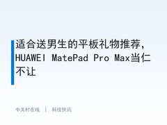 适合送男生的平板礼物推荐，HUAWEI MatePad Pro Max当仁不让