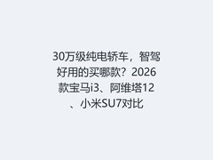 30万级纯电轿车，智驾好用的买哪款？2026款宝马i3、阿维塔12、小米SU7对比