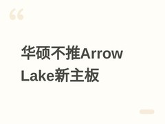 华硕确认不推Arrow Lake S主板，800系更新仅限内存支持与基础维护