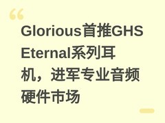 Glorious首推GHS Eternal系列耳机，进军专业音频硬件市场