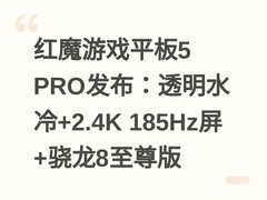 红魔游戏平板5 PRO发布：透明水冷+2.4K 185Hz屏+骁龙8至尊版