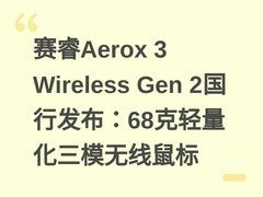 赛睿Aerox 3 Wireless Gen 2国行发布：68克轻量化三模无线鼠标