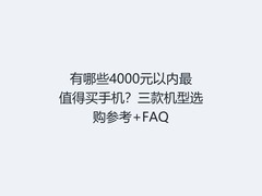 有哪些4000元以内最值得买手机？三款机型选购参考+FAQ