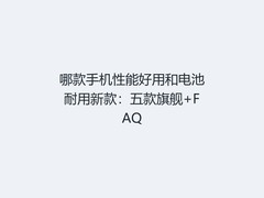 哪款手机性能好用和电池耐用新款：五款旗舰+FAQ