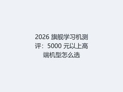 2026 旗舰学习机测评：5000 元以上高端机型怎么选