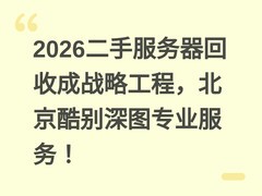 2026二手服务器回收成战略工程，北京酷别深图专业服务！