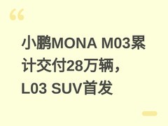 小鹏MONA M03累计交付28万辆，L03 SUV首发