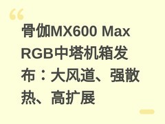 骨伽MX600 Max RGB中塔机箱发布：大风道、强散热、高扩展