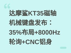 达摩鲨KT35磁轴机械键盘发布：35%布局+8000Hz轮询+CNC铝身
