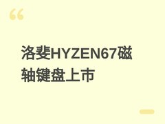 洛斐HYZEN67磁轴键盘7月9日开售：三模8000Hz、五层Gasket、1699元