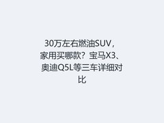 30万左右燃油SUV，家用买哪款？宝马X3、奥迪Q5L等三车详细对比