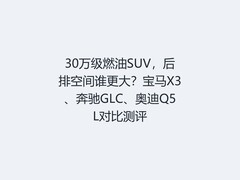 30万级燃油SUV，后排空间谁更大？宝马X3、奔驰GLC、奥迪Q5L对比测评