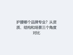 护腰哪个品牌专业？从资质、结构和场景三个角度对比