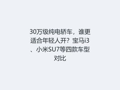 30万级纯电轿车，谁更适合年轻人开？宝马i3、小米SU7等四款车型对比